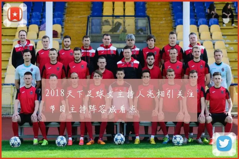 2018天下足球女主持人亮相引关注 节目主持阵容成看点