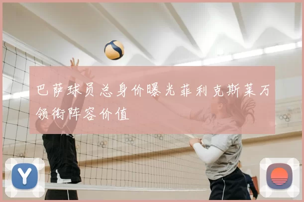 巴萨球员总身价曝光菲利克斯莱万领衔阵容价值