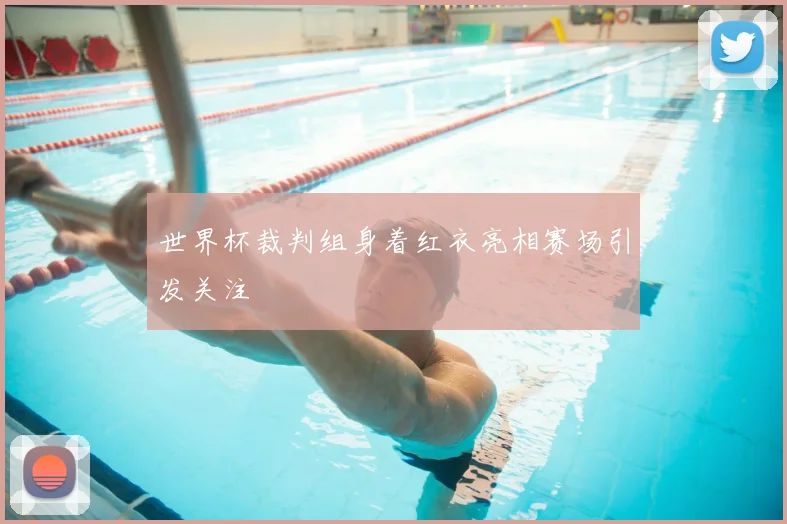 世界杯裁判组身着红衣亮相赛场引发关注