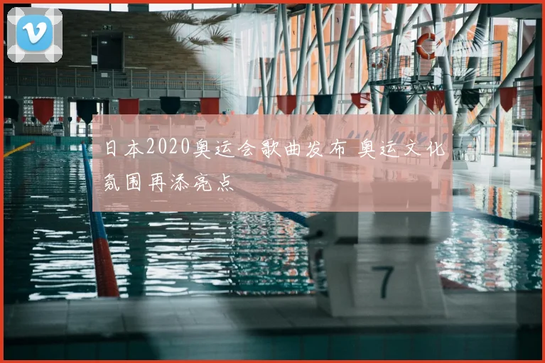 日本2020奥运会歌曲发布 奥运文化氛围再添亮点