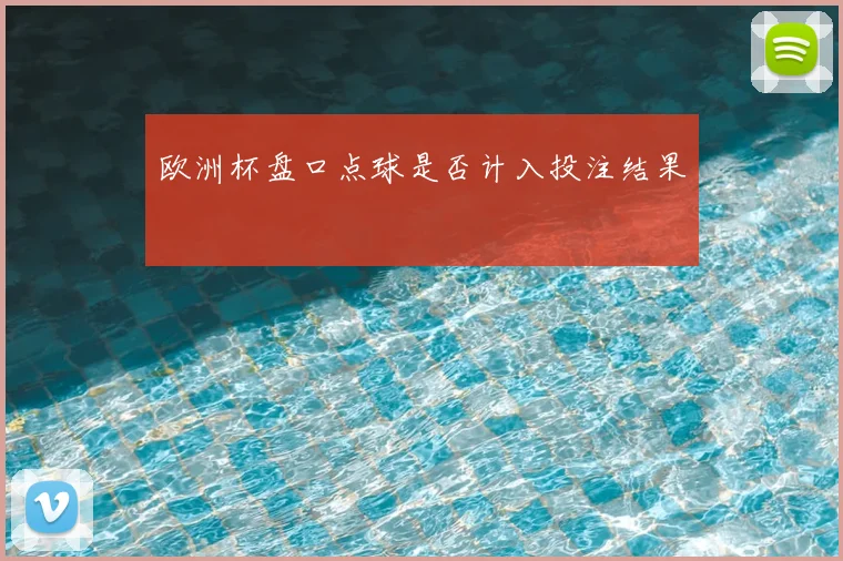 欧洲杯盘口点球是否计入投注结果