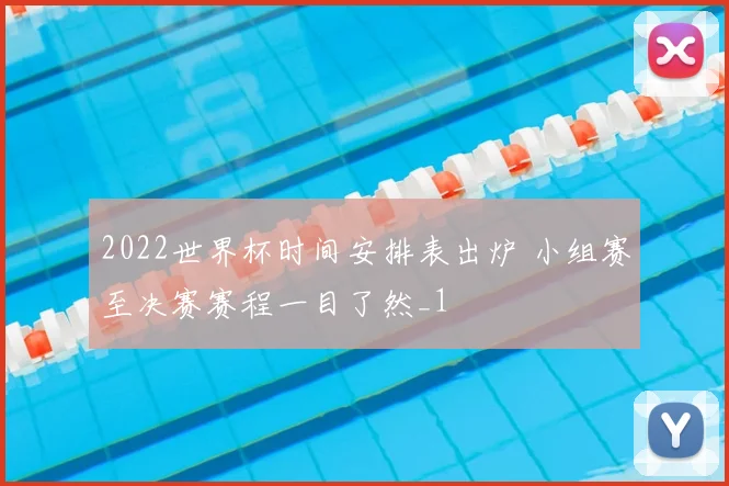 2022世界杯时间安排表出炉 小组赛至决赛赛程一目了然_1